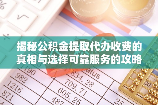 凤泉揭秘公积金提取代办收费的真相与选择可靠服务的攻略