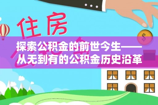 凤泉探索公积金的前世今生——从无到有的公积金历史沿革
