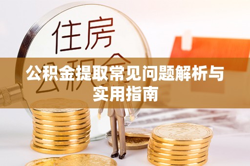 凤泉公积金提取常见问题解析与实用指南