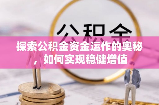 凤泉探索公积金资金运作的奥秘，如何实现稳健增值