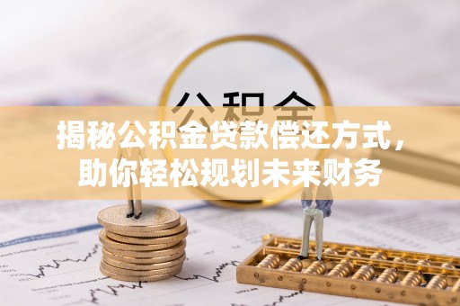 凤泉揭秘公积金贷款偿还方式，助你轻松规划未来财务
