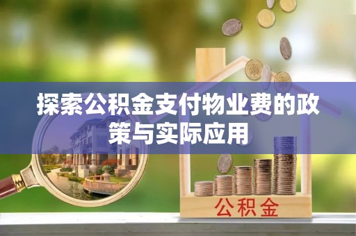 凤泉探索公积金支付物业费的政策与实际应用