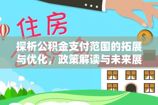 凤泉探析公积金支付范围的拓展与优化，政策解读与未来展望