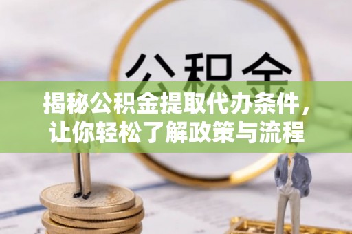 凤泉揭秘公积金提取代办条件，让你轻松了解政策与流程