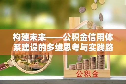 凤泉构建未来——公积金信用体系建设的多维思考与实践路径