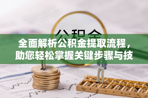凤泉全面解析公积金提取流程，助您轻松掌握关键步骤与技巧