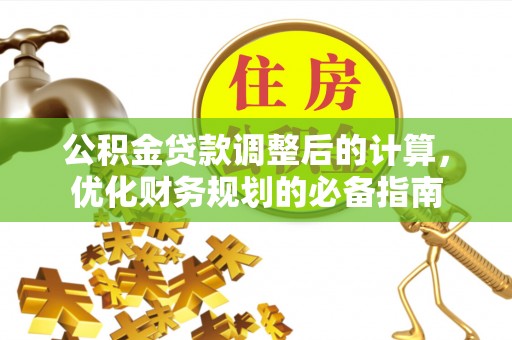 凤泉公积金贷款调整后的计算，优化财务规划的必备指南