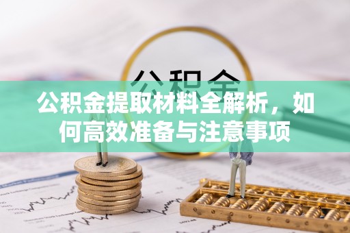 凤泉公积金提取材料全解析，如何高效准备与注意事项