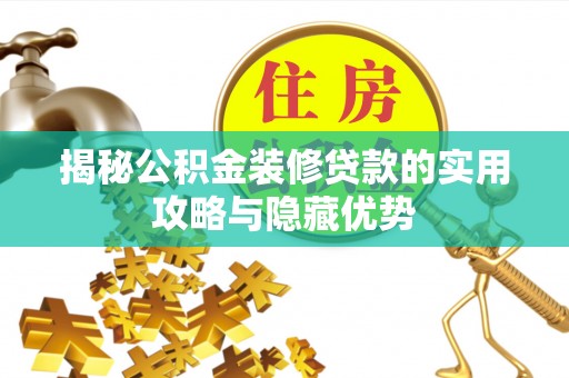 凤泉揭秘公积金装修贷款的实用攻略与隐藏优势