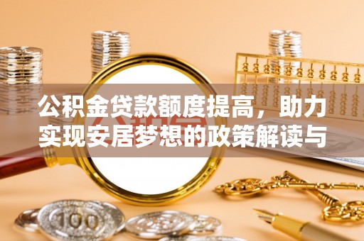 凤泉公积金贷款额度提高，助力实现安居梦想的政策解读与未来展望