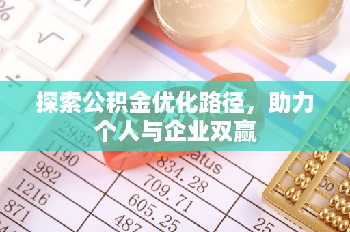 凤泉探索公积金优化路径，助力个人与企业双赢