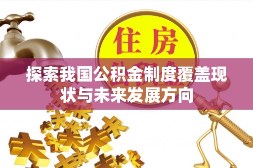 凤泉探索我国公积金制度覆盖现状与未来发展方向