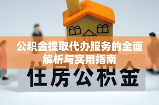 凤泉公积金提取代办服务的全面解析与实用指南
