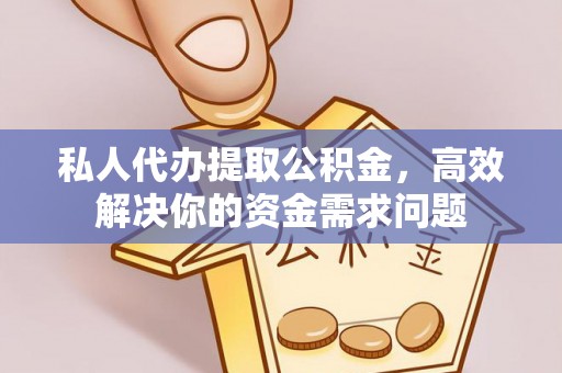凤泉私人代办提取公积金，高效解决你的资金需求问题