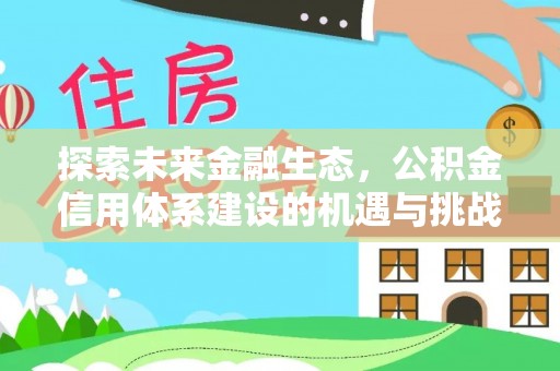 凤泉探索未来金融生态，公积金信用体系建设的机遇与挑战