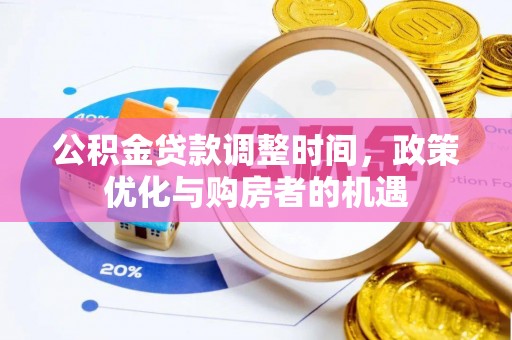 凤泉公积金贷款调整时间，政策优化与购房者的机遇