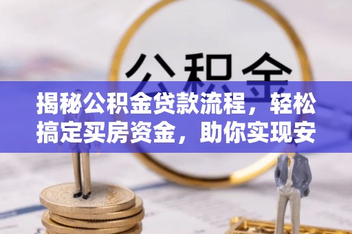 凤泉揭秘公积金贷款流程，轻松搞定买房资金，助你实现安居梦想