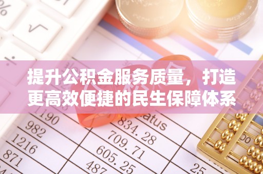 凤泉提升公积金服务质量，打造更高效便捷的民生保障体系