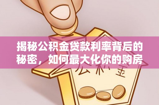 凤泉揭秘公积金贷款利率背后的秘密，如何最大化你的购房优势