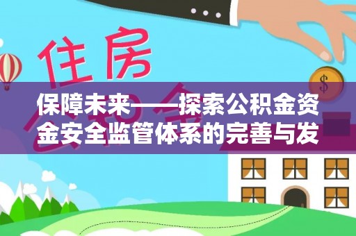 凤泉保障未来——探索公积金资金安全监管体系的完善与发展